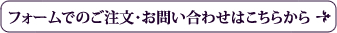 フォームでのご注文・お問い合わせはこちらから